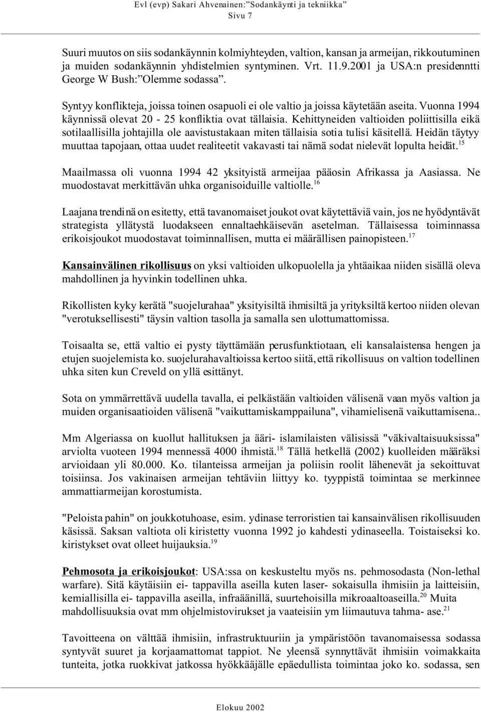 Vuonna 1994 käynnissä olevat 20-25 konfliktia ovat tällaisia. Kehittyneiden valtioiden poliittisilla eikä sotilaallisilla johtajilla ole aavistustakaan miten tällaisia sotia tulisi käsitellä.