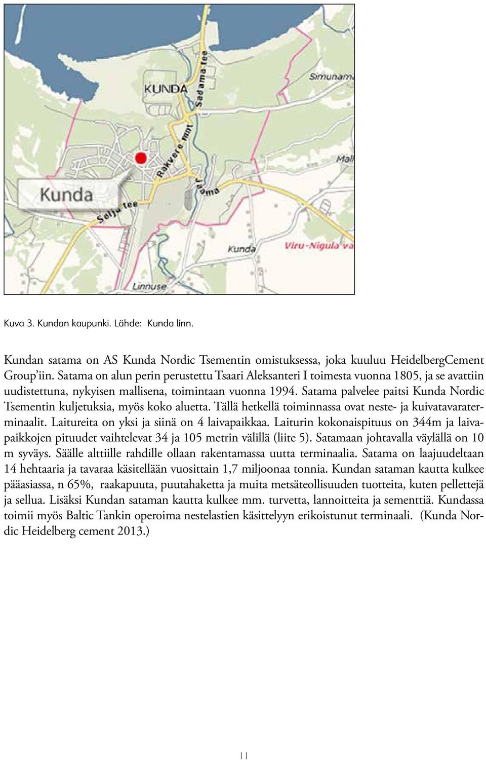 Satama palvelee paitsi Kunda Nordic Kundan satama on AS Kunda Nordic Tsementin omistuksessa, joka kuuluu HeidelbergCemenminaalit. Laitureita Group iin. on yksi Satama ja siinä on on 4 laivapaikkaa.