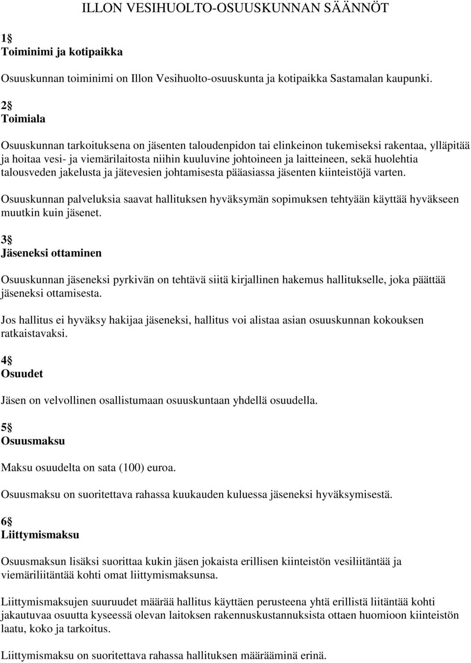 huolehtia talousveden jakelusta ja jätevesien johtamisesta pääasiassa jäsenten kiinteistöjä varten.