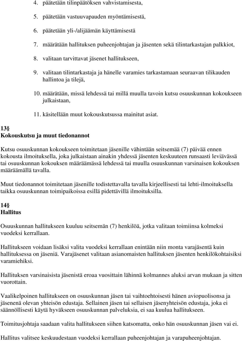 valitaan tilintarkastaja ja hänelle varamies tarkastamaan seuraavan tilikauden hallintoa ja tilejä, 10. määrätään, missä lehdessä tai millä muulla tavoin kutsu osuuskunnan kokoukseen julkaistaan, 11.