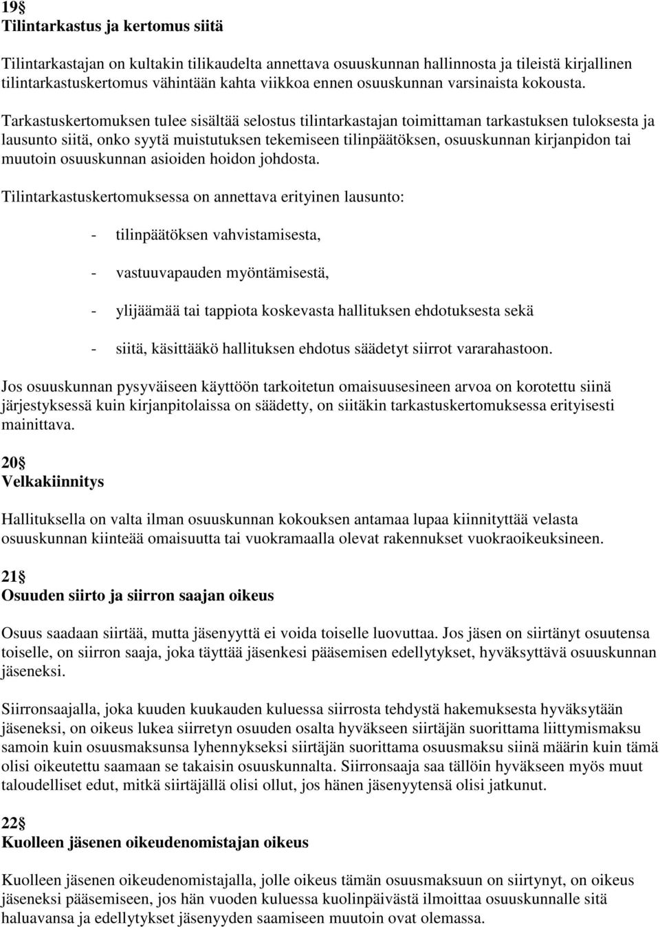 Tarkastuskertomuksen tulee sisältää selostus tilintarkastajan toimittaman tarkastuksen tuloksesta ja lausunto siitä, onko syytä muistutuksen tekemiseen tilinpäätöksen, osuuskunnan kirjanpidon tai