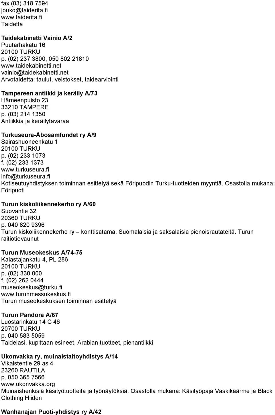 (03) 214 1350 ja keräilytavaraa Turkuseura-Åbosamfundet ry A/9 Sairashuoneenkatu 1 p. (02) 233 1073 f. (02) 233 1373 www.turkuseura.fi info@turkuseura.
