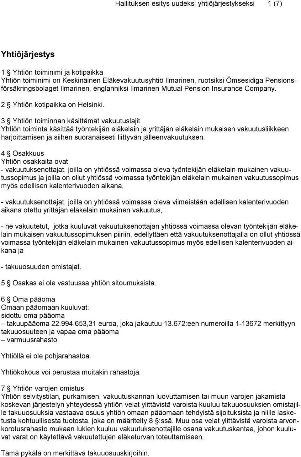 3 Yhtiön toiminnan käsittämät vakuutuslajit Yhtiön toiminta käsittää työntekijän eläkelain ja yrittäjän eläkelain mukaisen vakuutusliikkeen harjoittamisen ja siihen suoranaisesti liittyvän