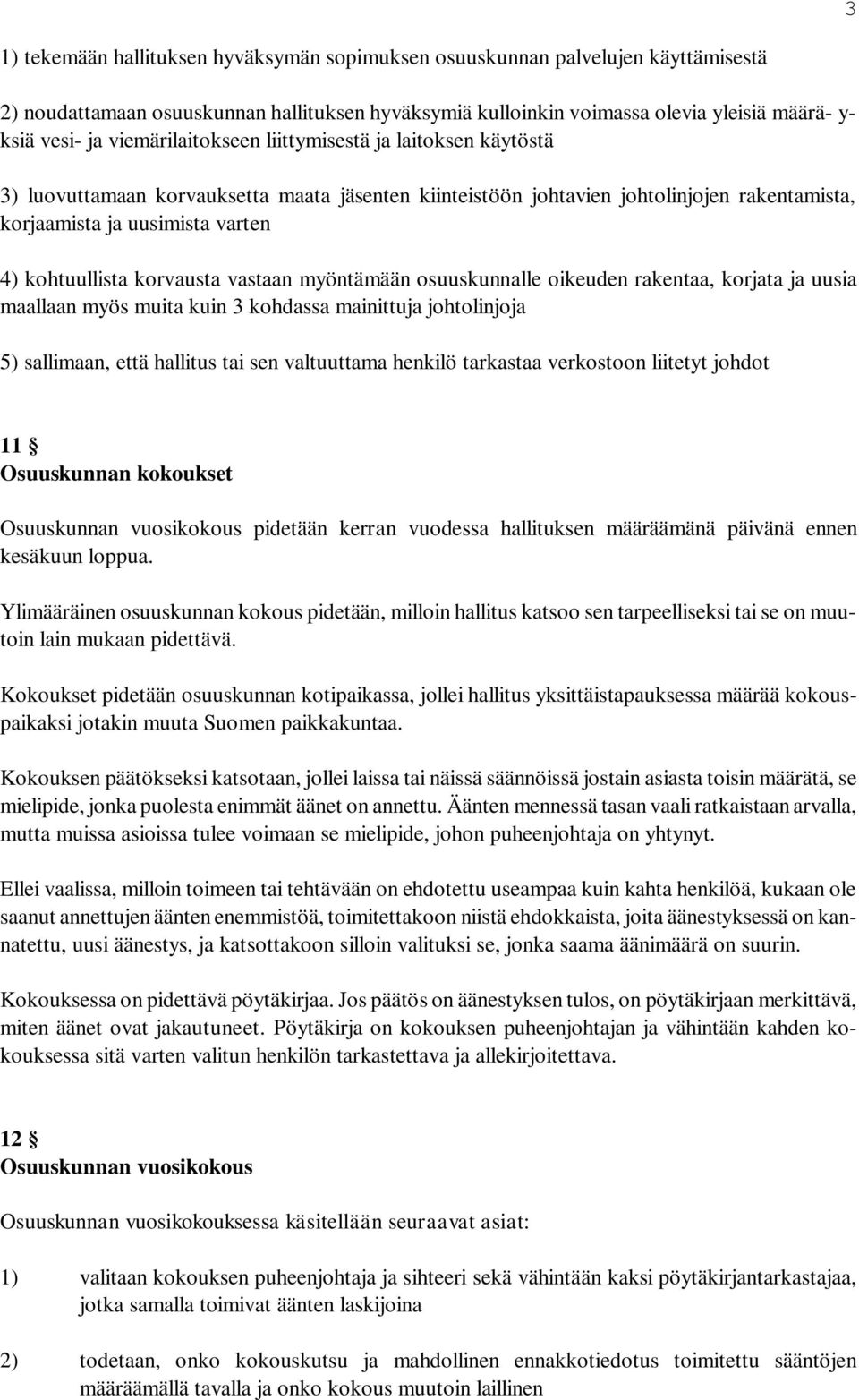 korvausta vastaan myöntämään osuuskunnalle oikeuden rakentaa, korjata ja uusia maallaan myös muita kuin 3 kohdassa mainittuja johtolinjoja 5) sallimaan, että hallitus tai sen valtuuttama henkilö