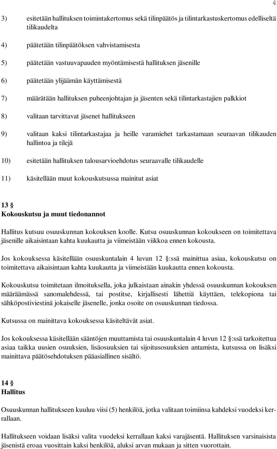 kaksi tilintarkastajaa ja heille varamiehet tarkastamaan seuraavan tilikauden hallintoa ja tilejä 10) esitetään hallituksen talousarvioehdotus seuraavalle tilikaudelle 11) käsitellään muut