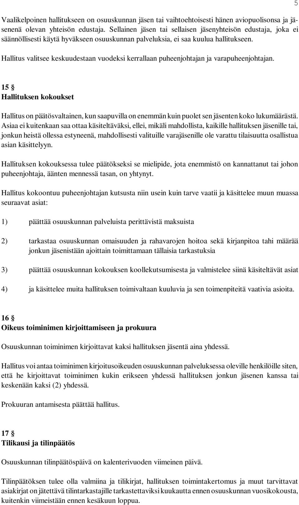 Hallitus valitsee keskuudestaan vuodeksi kerrallaan puheenjohtajan ja varapuheenjohtajan.