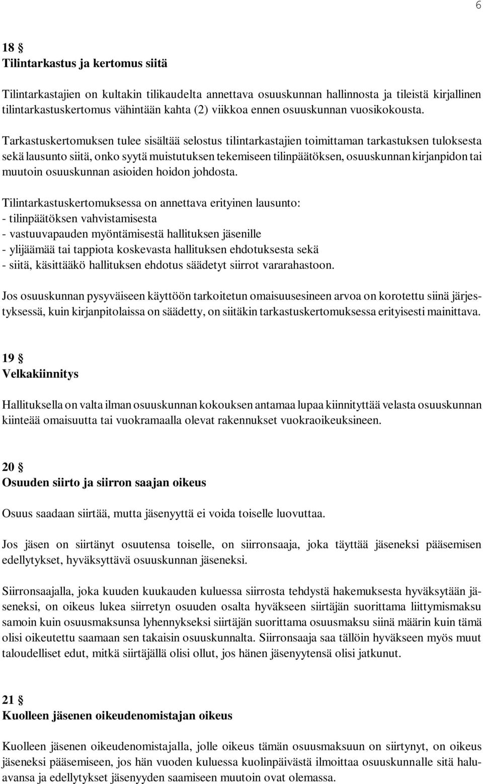 Tarkastuskertomuksen tulee sisältää selostus tilintarkastajien toimittaman tarkastuksen tuloksesta sekä lausunto siitä, onko syytä muistutuksen tekemiseen tilinpäätöksen, osuuskunnan kirjanpidon tai