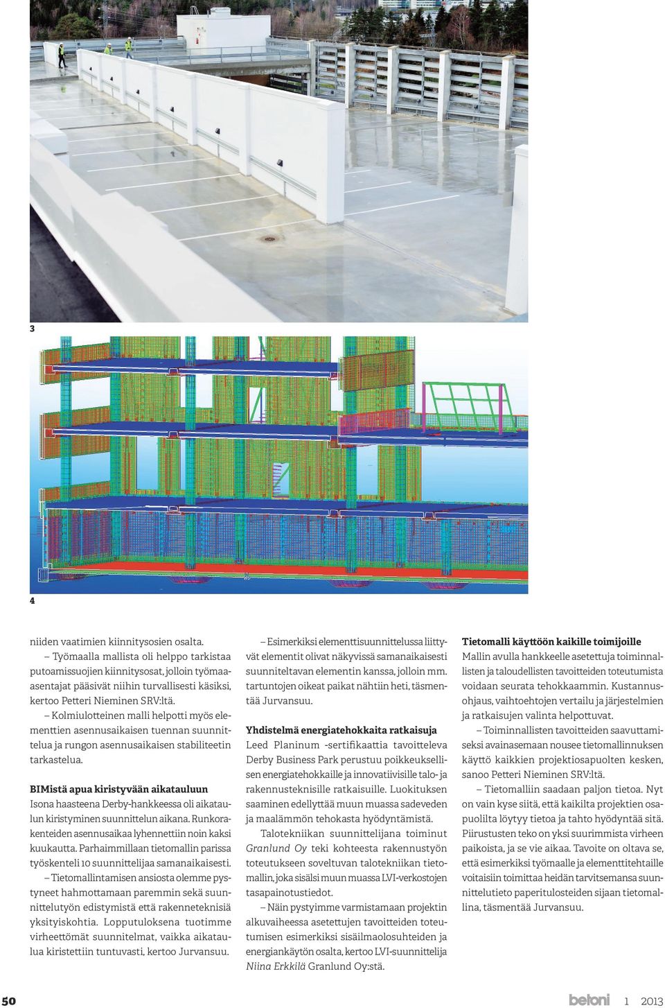 m², kokonaisala 24 200 + 13 400 m², tilavuus 86 600 + 47 600 m³ Arkkitehtisuunnittelu: Arkkitehtitoimisto Lahdelma & Mahlamäki