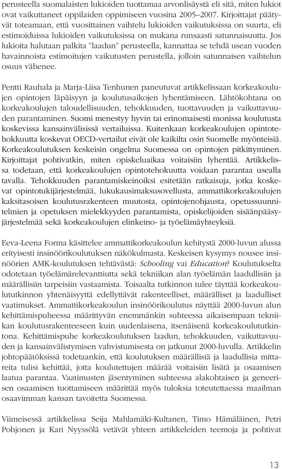 Jos lukioita halutaan palkita laadun perusteella, kannattaa se tehdä usean vuoden havainnoista estimoitujen vaikutusten perustella, jolloin satunnaisen vaihtelun osuus vähenee.