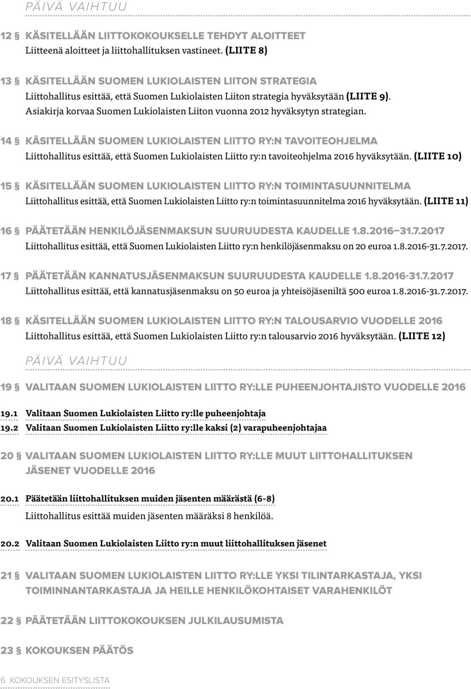 Asiakirja korvaa Suomen Lukiolaisten Liiton vuonna 2012 hyväksytyn strategian.