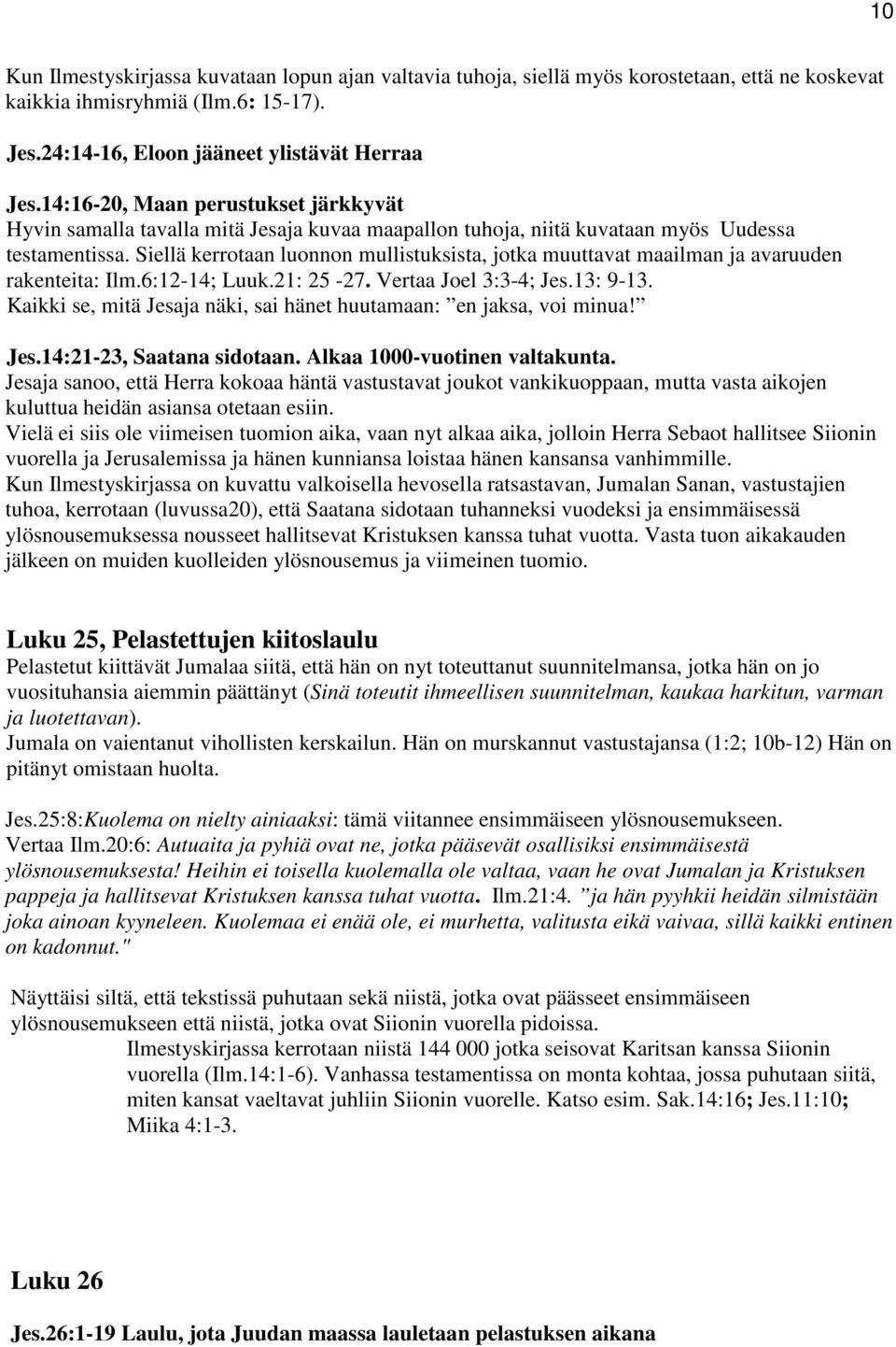 Siellä kerrotaan luonnon mullistuksista, jotka muuttavat maailman ja avaruuden rakenteita: Ilm.6:12-14; Luuk.21: 25-27. Vertaa Joel 3:3-4; Jes.13: 9-13.