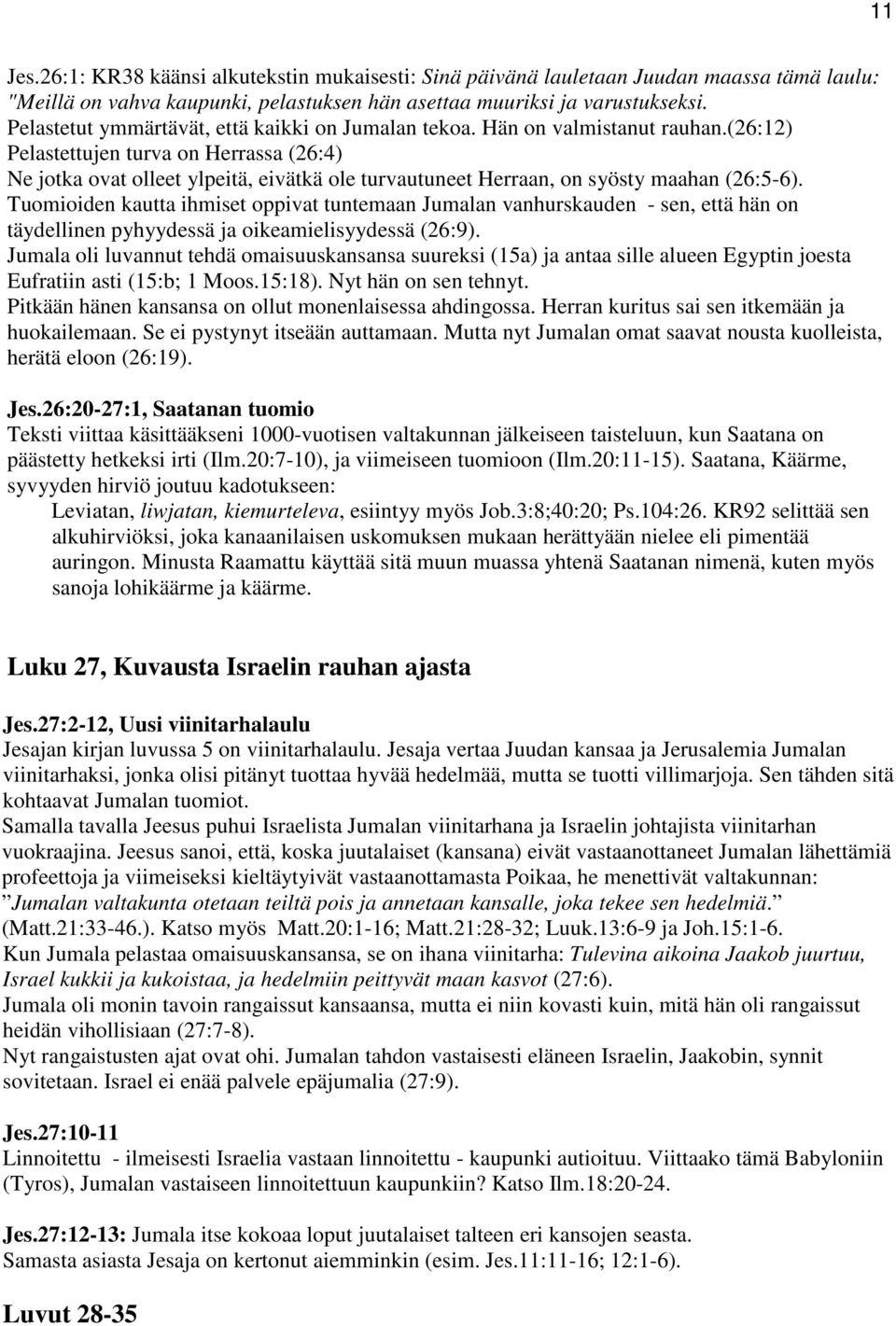 (26:12) Pelastettujen turva on Herrassa (26:4) Ne jotka ovat olleet ylpeitä, eivätkä ole turvautuneet Herraan, on syösty maahan (26:5-6).