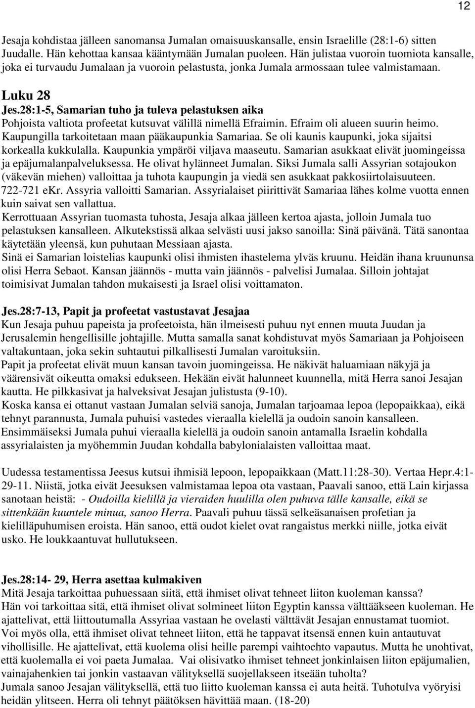 28:1-5, Samarian tuho ja tuleva pelastuksen aika Pohjoista valtiota profeetat kutsuvat välillä nimellä Efraimin. Efraim oli alueen suurin heimo. Kaupungilla tarkoitetaan maan pääkaupunkia Samariaa.