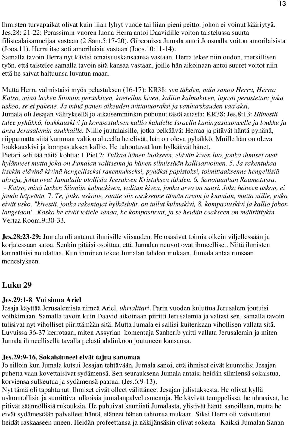 Herra itse soti amorilaisia vastaan (Joos.10:11-14). Samalla tavoin Herra nyt kävisi omaisuuskansaansa vastaan.