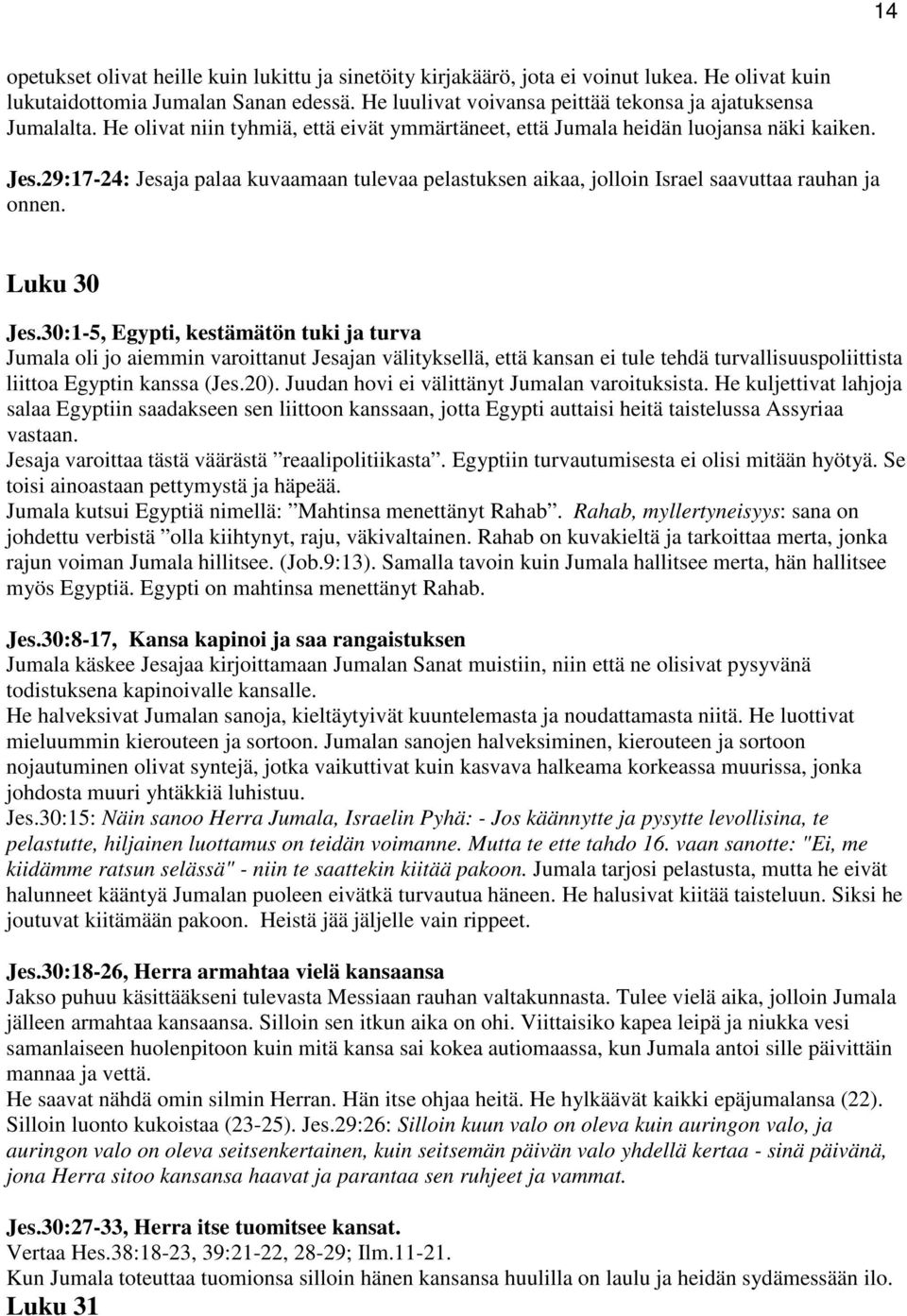 29:17-24: Jesaja palaa kuvaamaan tulevaa pelastuksen aikaa, jolloin Israel saavuttaa rauhan ja onnen. Luku 30 Jes.