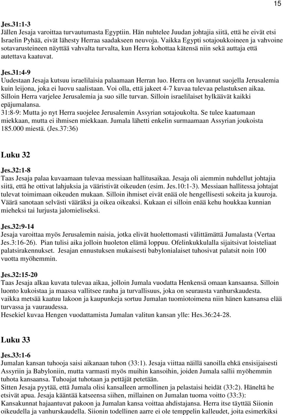 31:4-9 Uudestaan Jesaja kutsuu israelilaisia palaamaan Herran luo. Herra on luvannut suojella Jerusalemia kuin leijona, joka ei luovu saalistaan.