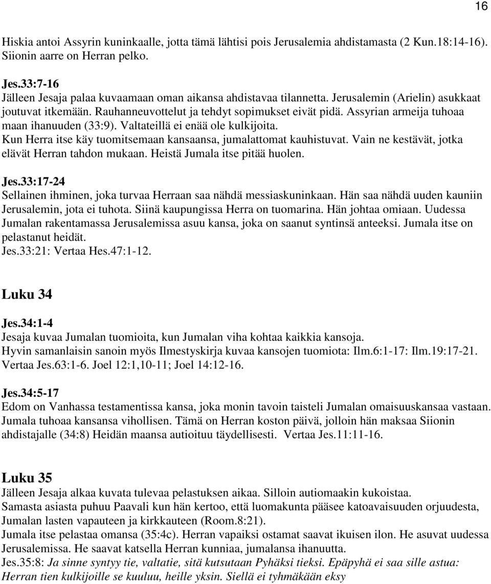 Assyrian armeija tuhoaa maan ihanuuden (33:9). Valtateillä ei enää ole kulkijoita. Kun Herra itse käy tuomitsemaan kansaansa, jumalattomat kauhistuvat.