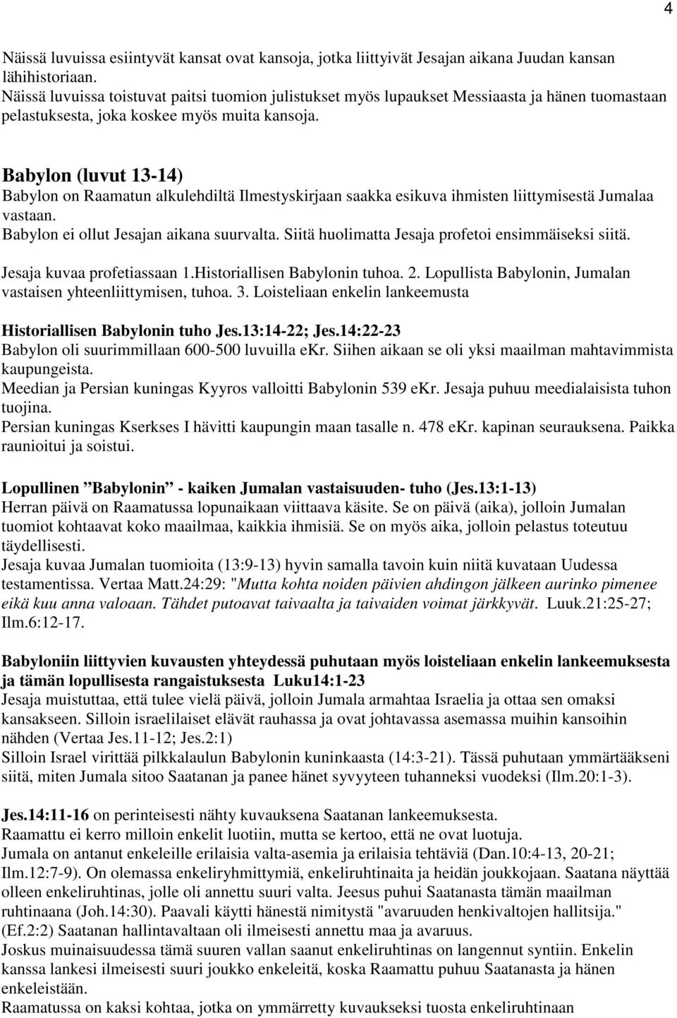 Babylon (luvut 13-14) Babylon on Raamatun alkulehdiltä Ilmestyskirjaan saakka esikuva ihmisten liittymisestä Jumalaa vastaan. Babylon ei ollut Jesajan aikana suurvalta.