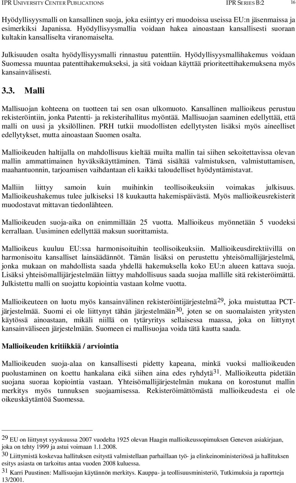 Hyödyllisyysmallihakemus voidaan Suomessa muuntaa patenttihakemukseksi, ja sitä voidaan käyttää prioriteettihakemuksena myös kansainvälisesti. 3.