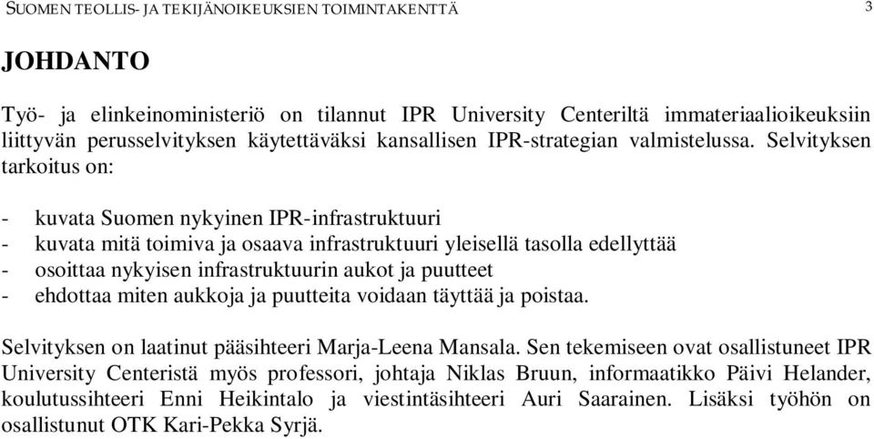 Selvityksen tarkoitus on: - kuvata Suomen nykyinen IPR-infrastruktuuri - kuvata mitä toimiva ja osaava infrastruktuuri yleisellä tasolla edellyttää - osoittaa nykyisen infrastruktuurin aukot ja