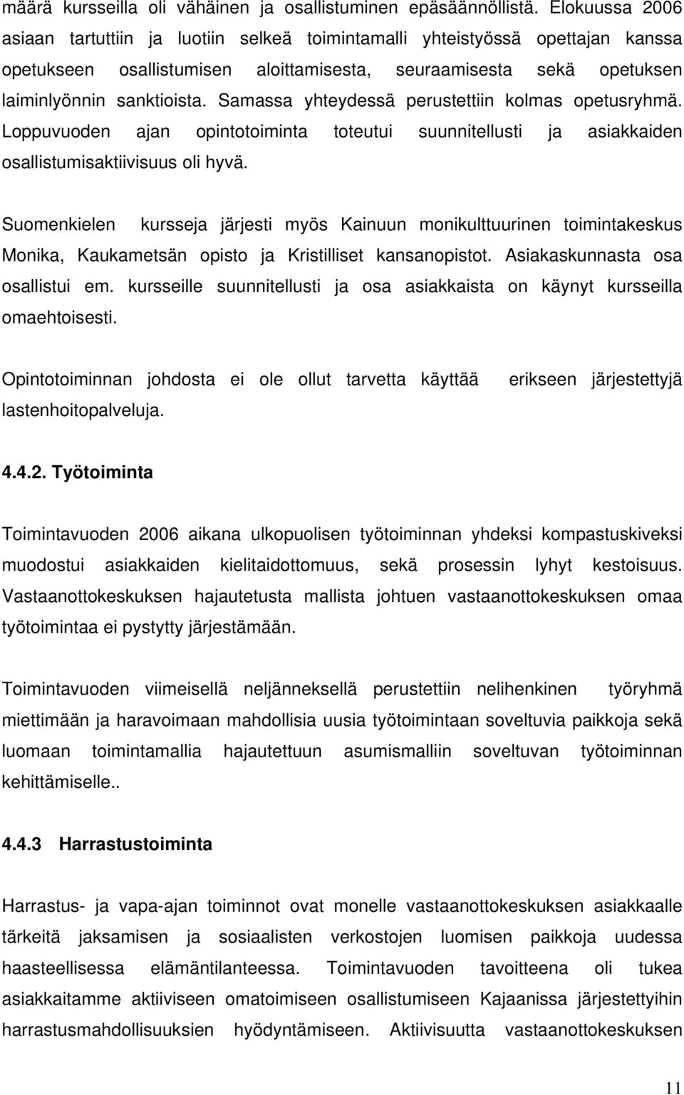 Samassa yhteydessä perustettiin kolmas opetusryhmä. Loppuvuoden ajan opintotoiminta toteutui suunnitellusti ja asiakkaiden osallistumisaktiivisuus oli hyvä.