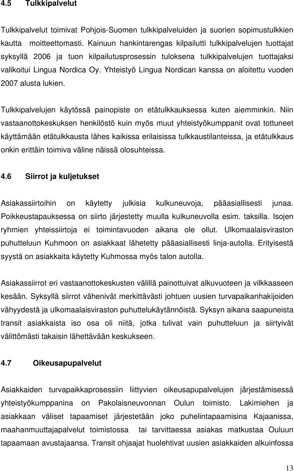 Yhteistyö Lingua Nordican kanssa on aloitettu vuoden 2007 alusta lukien. Tulkkipalvelujen käytössä painopiste on etätulkkauksessa kuten aiemminkin.