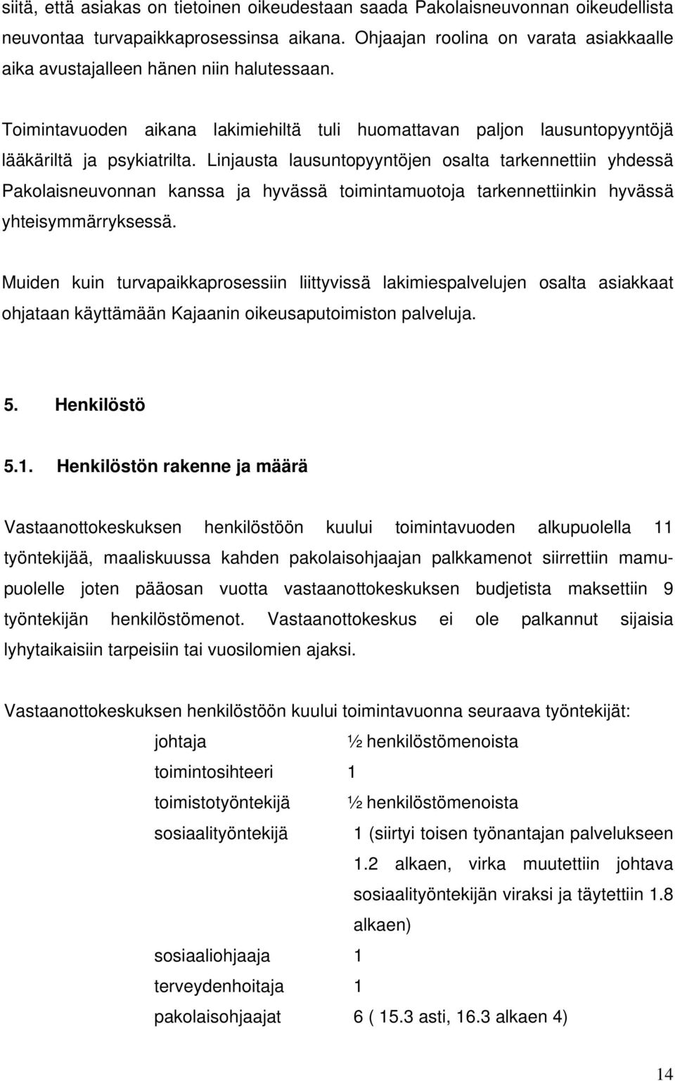 Linjausta lausuntopyyntöjen osalta tarkennettiin yhdessä Pakolaisneuvonnan kanssa ja hyvässä toimintamuotoja tarkennettiinkin hyvässä yhteisymmärryksessä.
