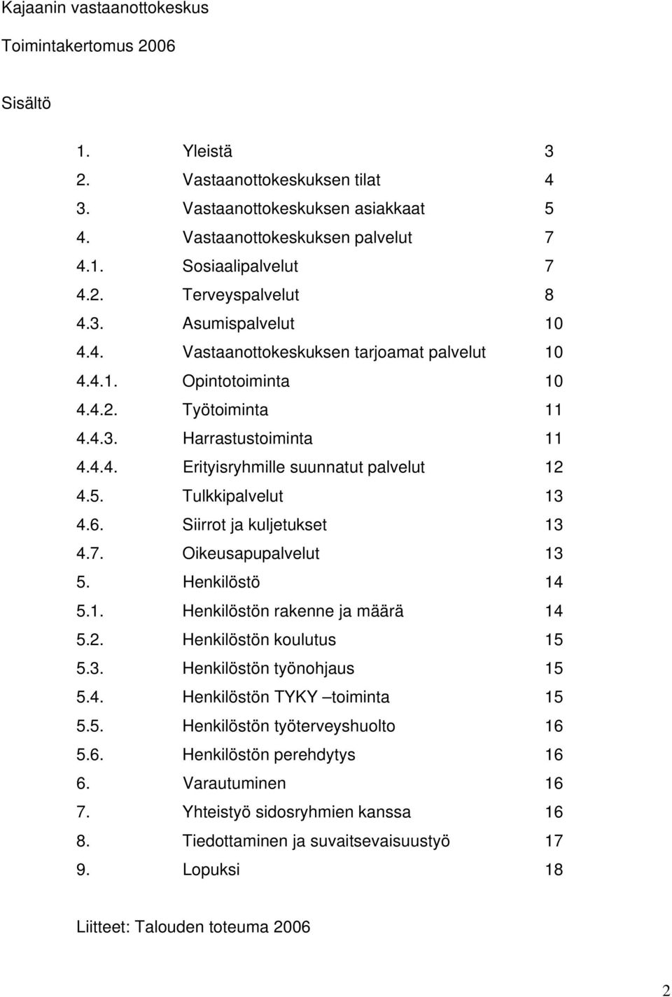 5. Tulkkipalvelut 13 4.6. Siirrot ja kuljetukset 13 4.7. Oikeusapupalvelut 13 5. Henkilöstö 14 5.1. Henkilöstön rakenne ja määrä 14 5.2. Henkilöstön koulutus 15 5.3. Henkilöstön työnohjaus 15 5.4. Henkilöstön TYKY toiminta 15 5.
