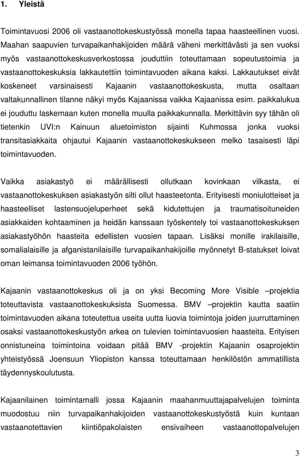 toimintavuoden aikana kaksi. Lakkautukset eivät koskeneet varsinaisesti Kajaanin vastaanottokeskusta, mutta osaltaan valtakunnallinen tilanne näkyi myös Kajaanissa vaikka Kajaanissa esim.