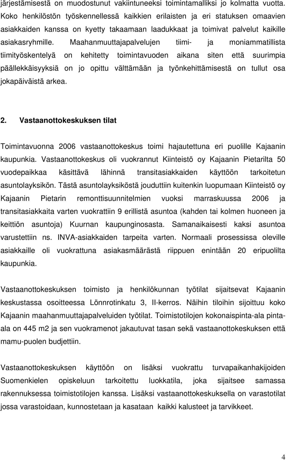 Maahanmuuttajapalvelujen tiimi- ja moniammatillista tiimityöskentelyä on kehitetty toimintavuoden aikana siten että suurimpia päällekkäisyyksiä on jo opittu välttämään ja työnkehittämisestä on tullut