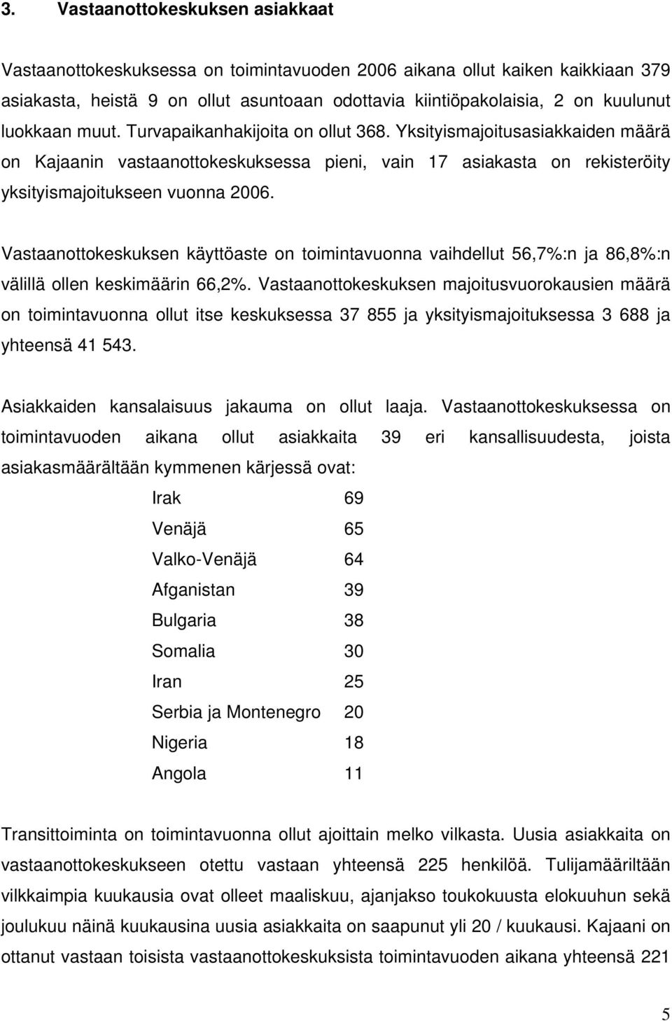 Vastaanottokeskuksen käyttöaste on toimintavuonna vaihdellut 56,7%:n ja 86,8%:n välillä ollen keskimäärin 66,2%.