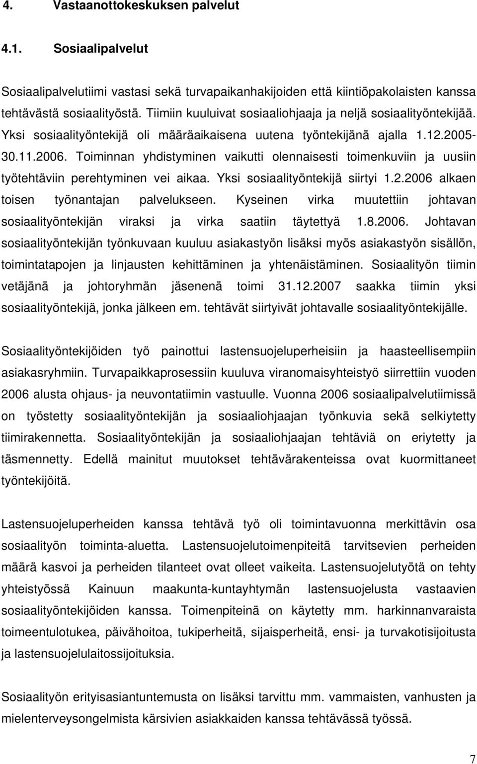 Toiminnan yhdistyminen vaikutti olennaisesti toimenkuviin ja uusiin työtehtäviin perehtyminen vei aikaa. Yksi sosiaalityöntekijä siirtyi 1.2.2006 alkaen toisen työnantajan palvelukseen.