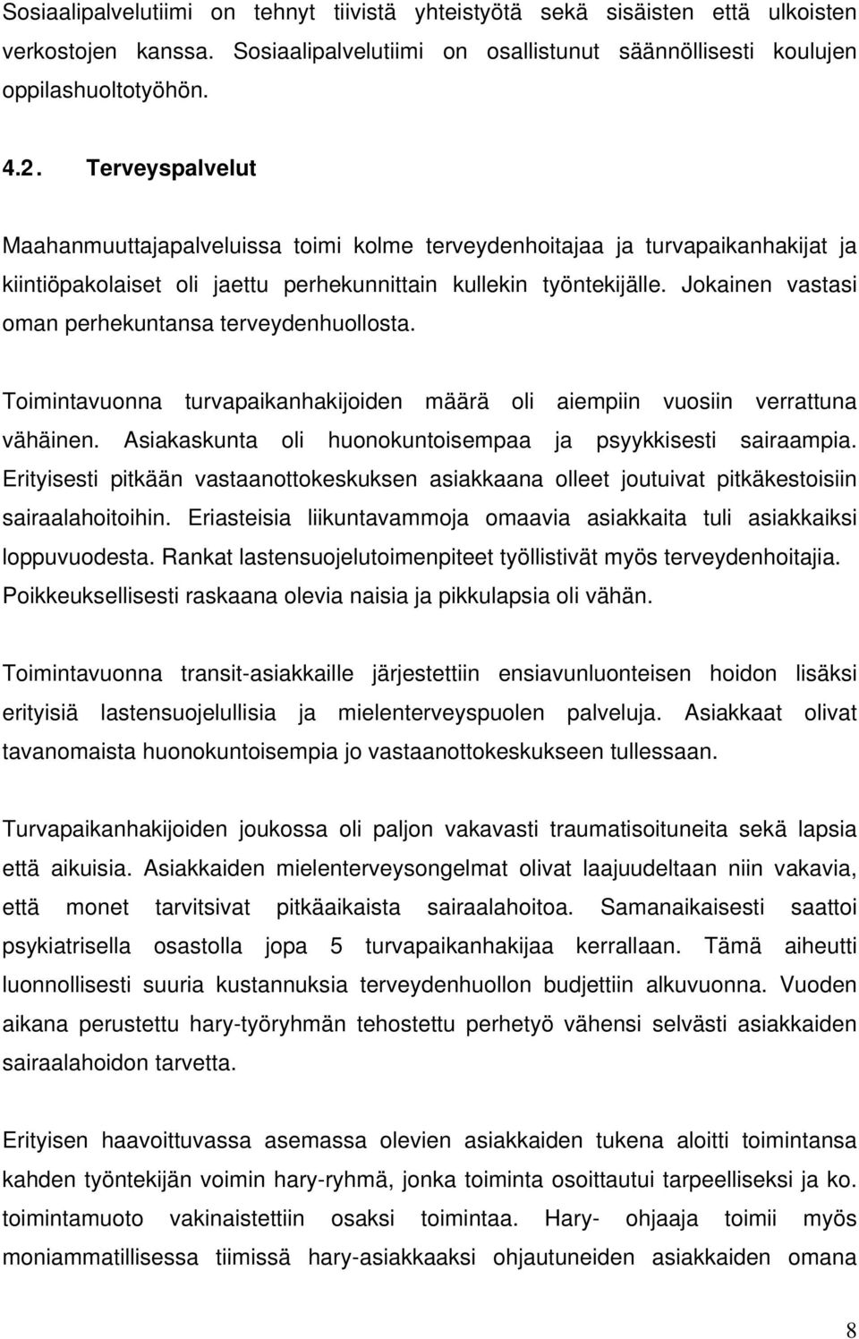 Jokainen vastasi oman perhekuntansa terveydenhuollosta. Toimintavuonna turvapaikanhakijoiden määrä oli aiempiin vuosiin verrattuna vähäinen.