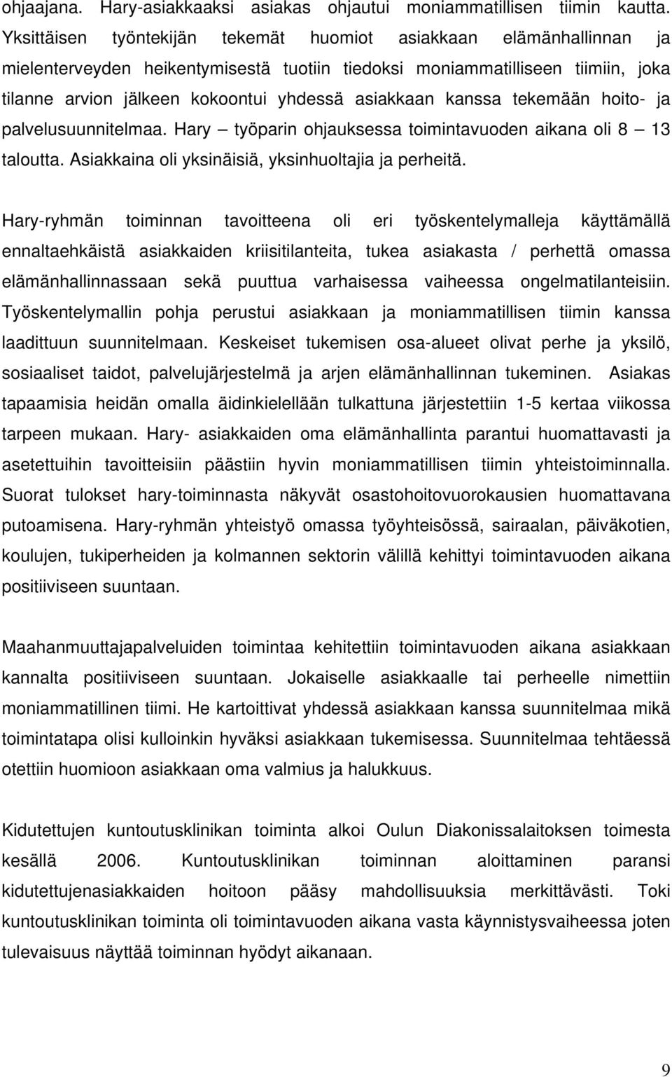 asiakkaan kanssa tekemään hoito- ja palvelusuunnitelmaa. Hary työparin ohjauksessa toimintavuoden aikana oli 8 13 taloutta. Asiakkaina oli yksinäisiä, yksinhuoltajia ja perheitä.