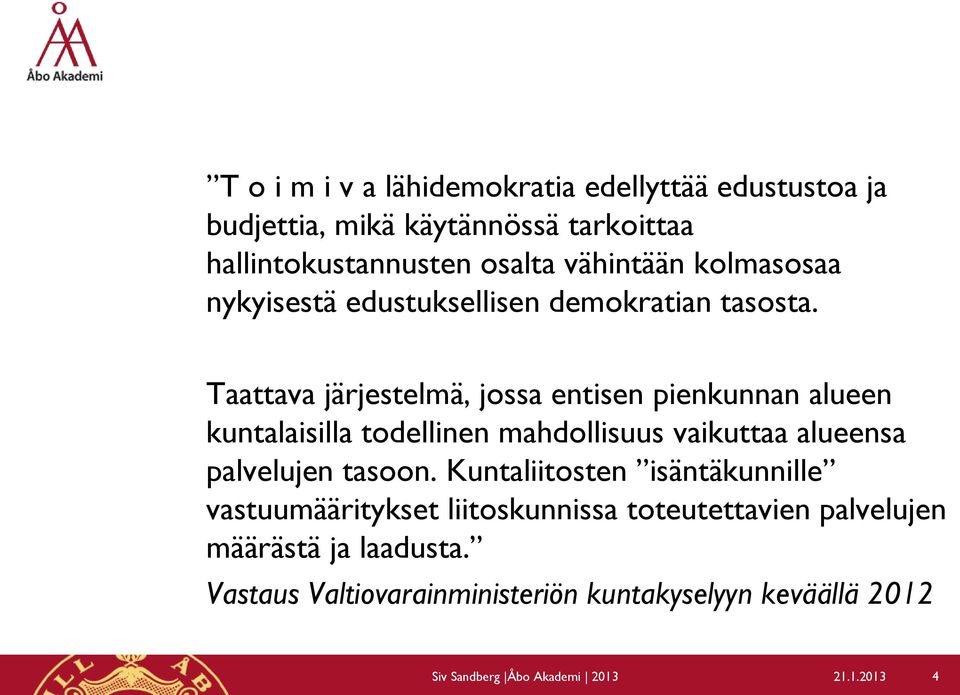 Taattava järjestelmä, jossa entisen pienkunnan alueen kuntalaisilla todellinen mahdollisuus vaikuttaa alueensa palvelujen tasoon.