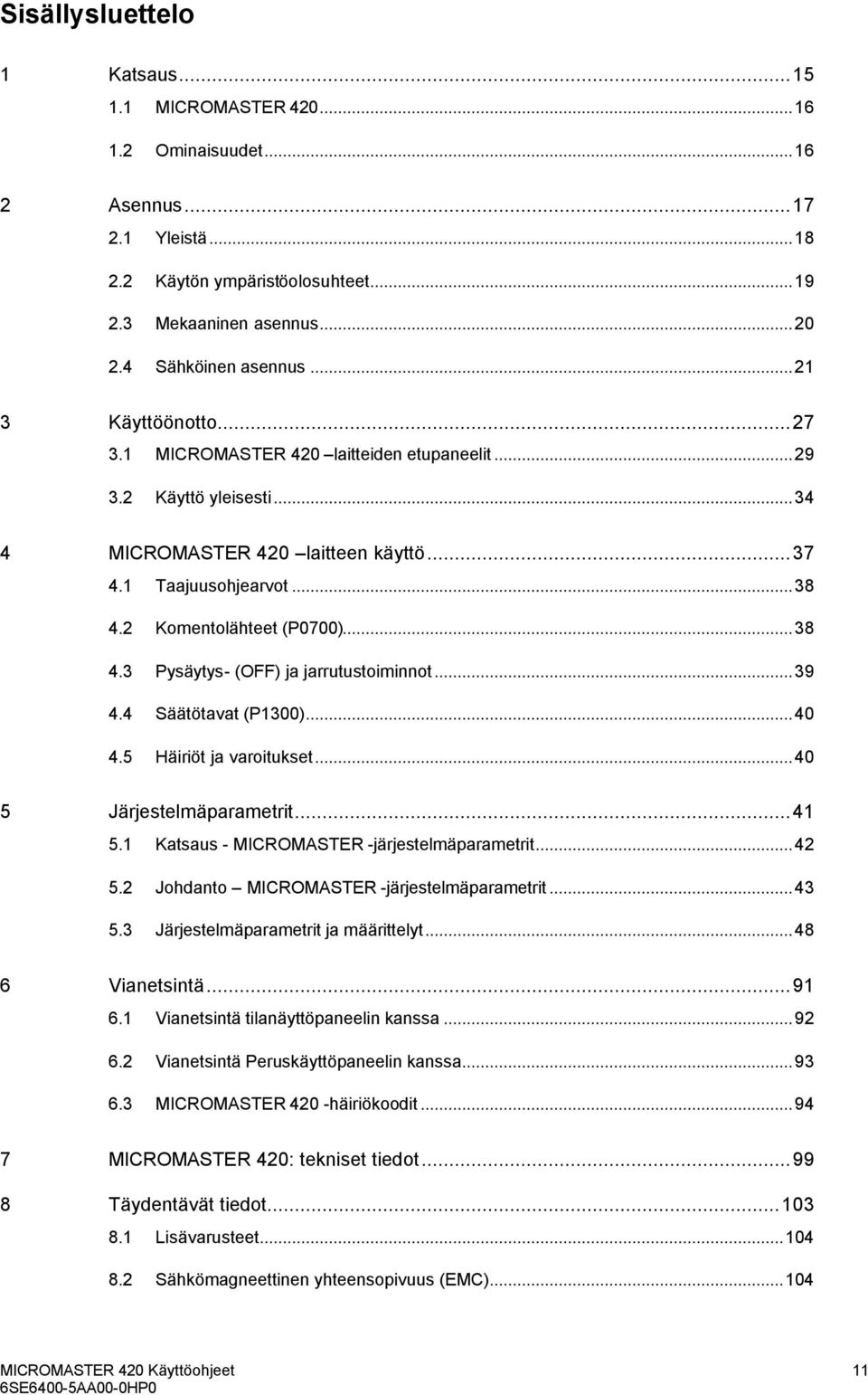 ..39 4.4 Säätötavat (P13)...4 4.5 Häiriöt ja varoitukset...4 5 Järjestelmäparametrit...41 5.1 Katsaus MICROMASTER järjestelmäparametrit...4 5. Johdanto MICROMASTER järjestelmäparametrit...43 5.