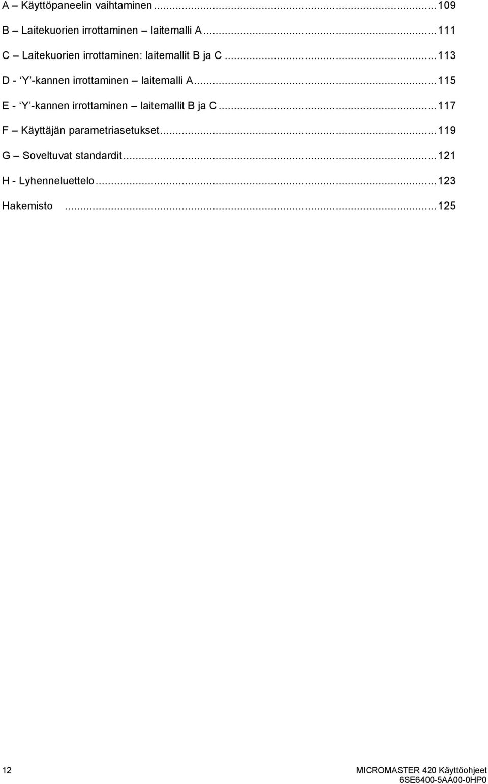 ..113 D Y kannen irrottaminen laitemalli A...115 E Y kannen irrottaminen laitemallit B ja C.