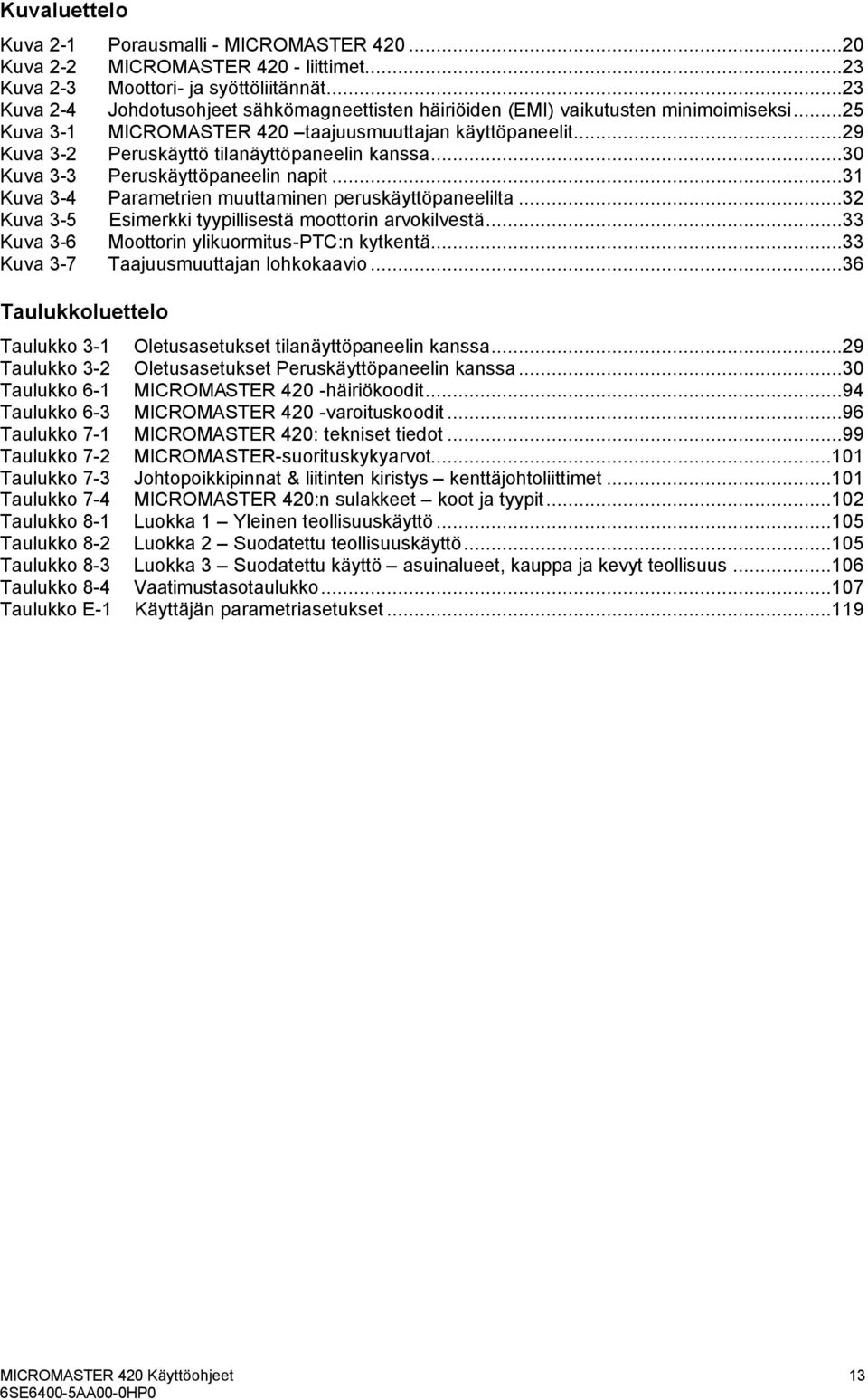 ..3 Kuva 33 Peruskäyttöpaneelin napit...31 Kuva 34 Parametrien muuttaminen peruskäyttöpaneelilta...3 Kuva 35 Esimerkki tyypillisestä moottorin arvokilvestä.