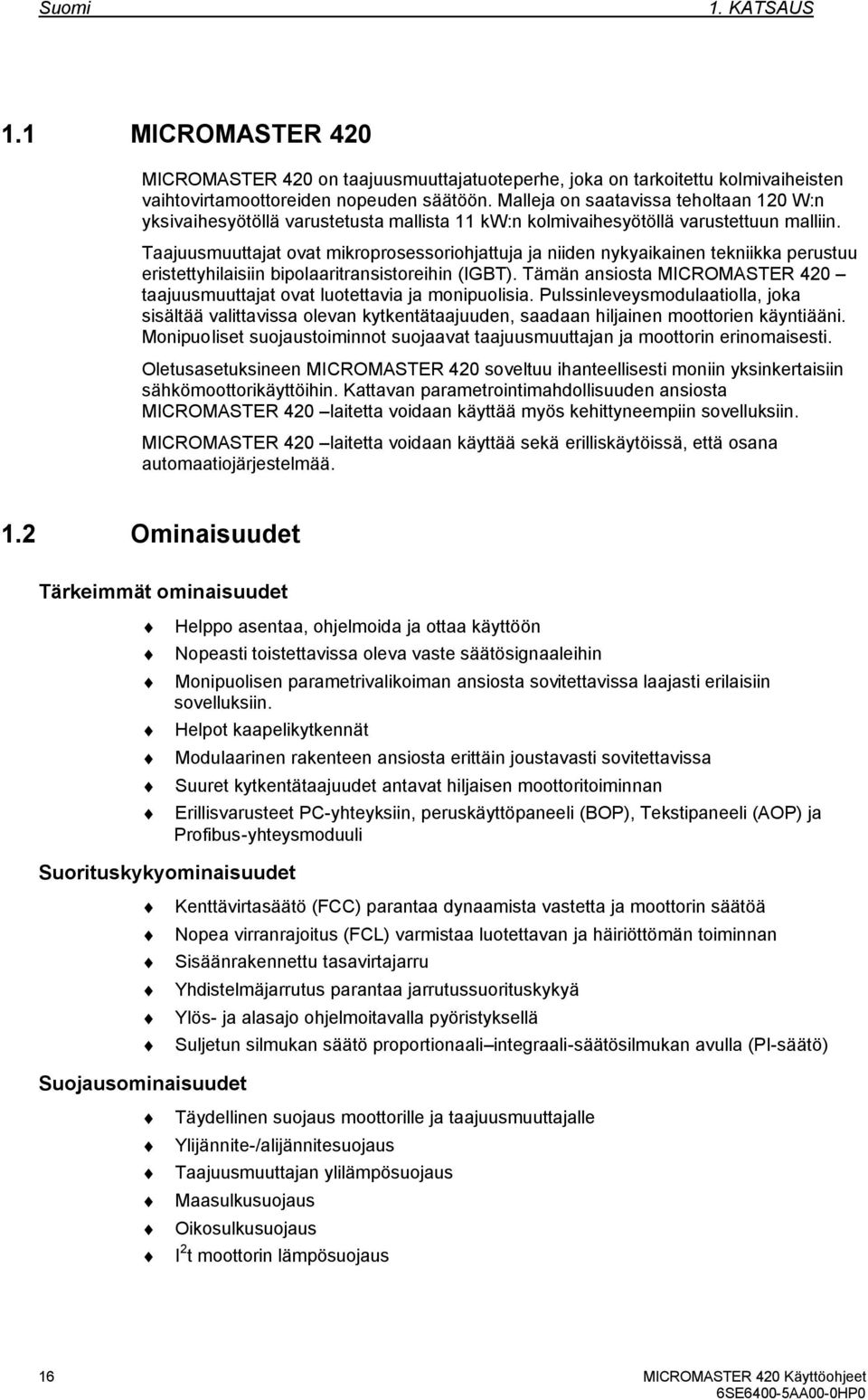 Taajuusmuuttajat ovat mikroprosessoriohjattuja ja niiden nykyaikainen tekniikka perustuu eristettyhilaisiin bipolaaritransistoreihin (IGBT).