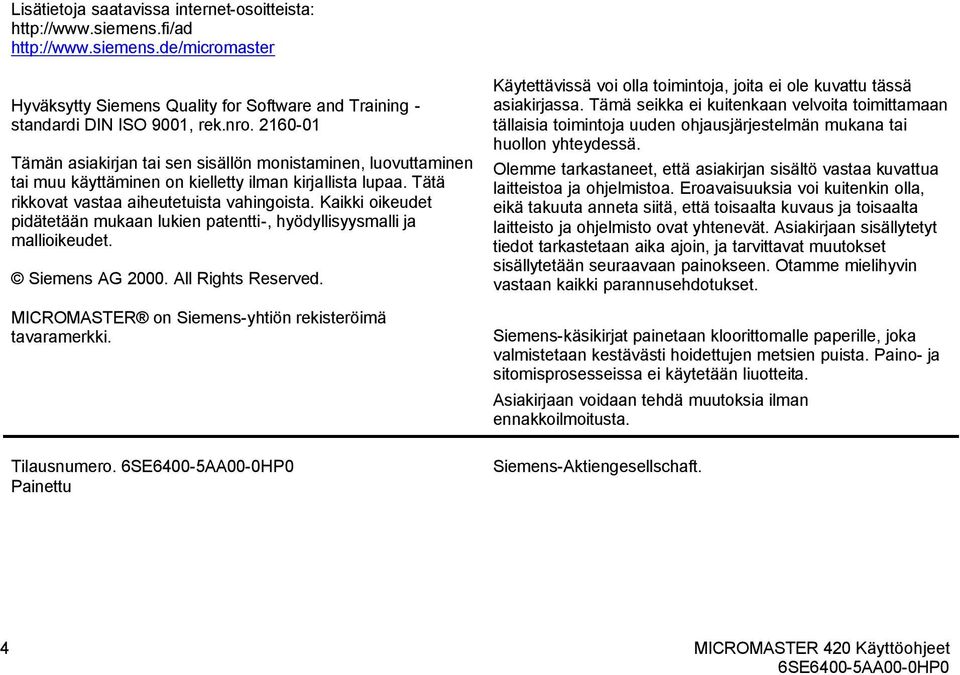 Kaikki oikeudet pidätetään mukaan lukien patentti, hyödyllisyysmalli ja mallioikeudet. Siemens AG. All Rights Reserved. MICROMASTER on Siemensyhtiön rekisteröimä tavaramerkki. Tilausnumero.