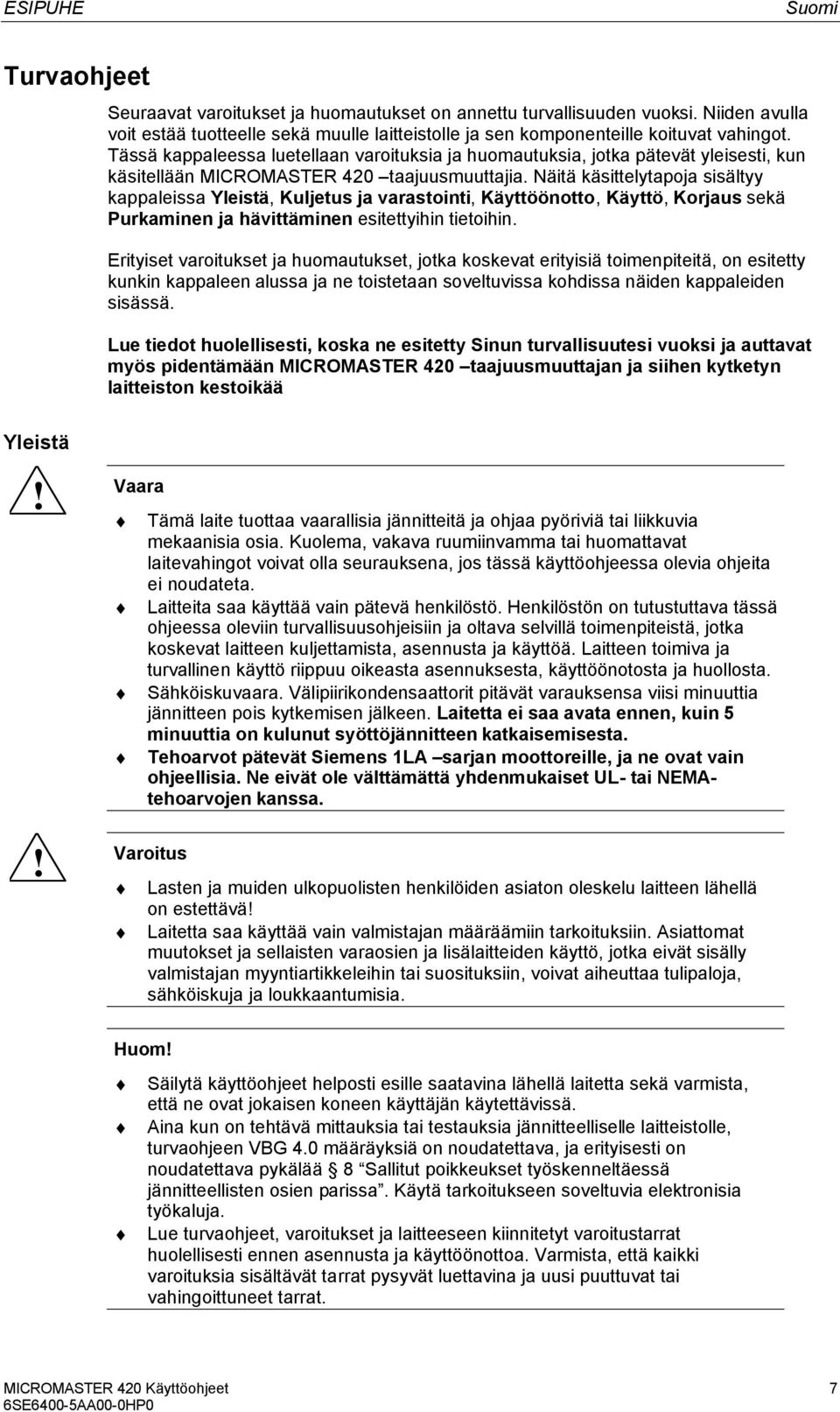 Näitä käsittelytapoja sisältyy kappaleissa Yleistä, Kuljetus ja varastointi, Käyttöönotto, Käyttö, Korjaus sekä Purkaminen ja hävittäminen esitettyihin tietoihin.