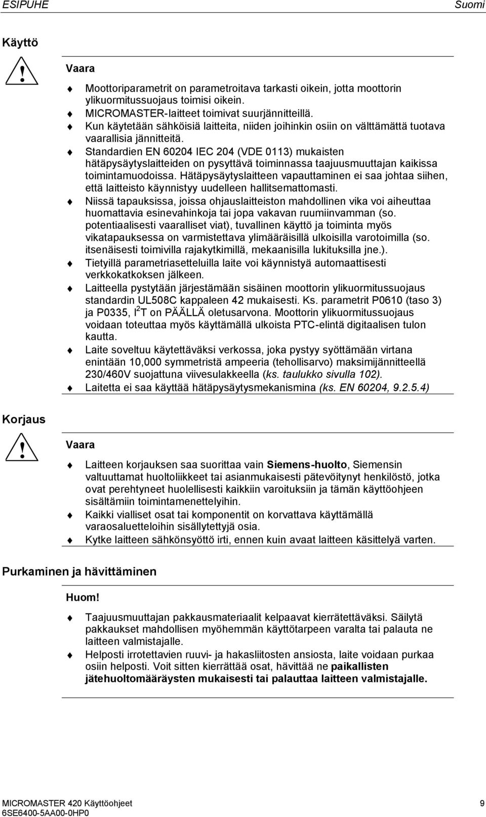 Standardien EN 64 IEC 4 (VDE 113) mukaisten hätäpysäytyslaitteiden on pysyttävä toiminnassa taajuusmuuttajan kaikissa toimintamuodoissa.