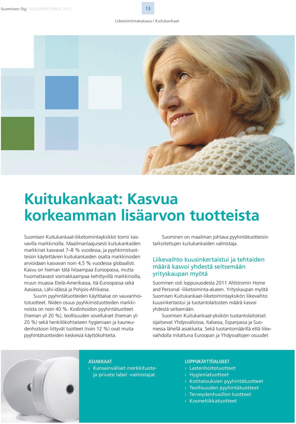 Kasvu on hieman tätä hitaampaa Euroopassa, mutta huomattavasti voimakkaampaa kehittyvillä markkinoilla, muun muassa Etelä-Amerikassa, Itä-Euroopassa sekä Aasiassa, Lähi-idässä ja Pohjois-Afrikassa.