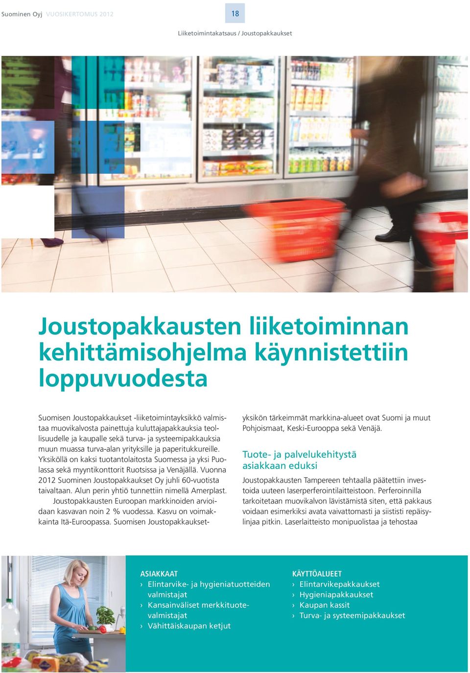 Yksiköllä on kaksi tuotantolaitosta Suomessa ja yksi Puolassa sekä myyntikonttorit Ruotsissa ja Venäjällä. Vuonna 2012 Suominen Joustopakkaukset Oy juhli 60-vuotista taivaltaan.