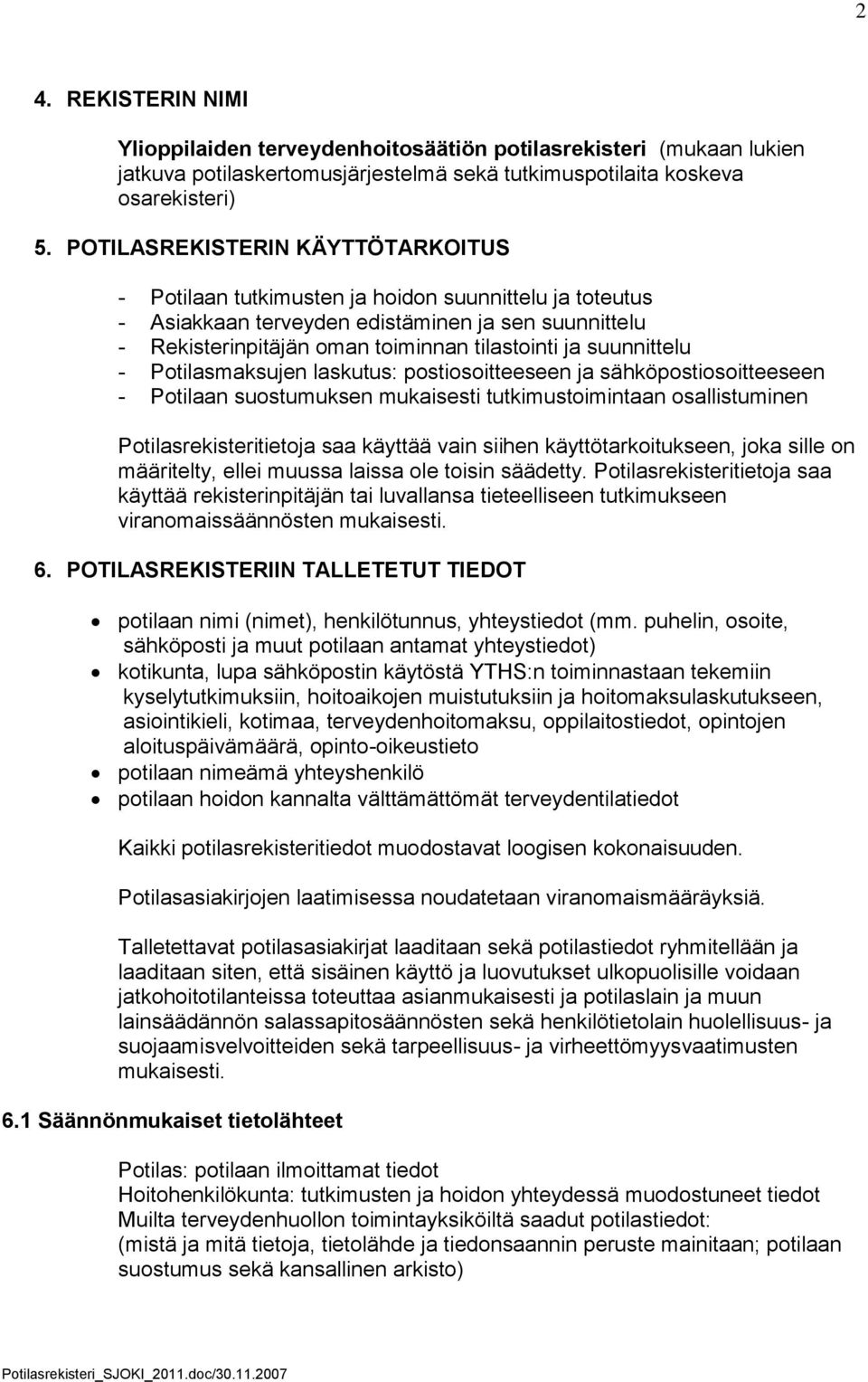 suunnittelu - Potilasmaksujen laskutus: postiosoitteeseen ja sähköpostiosoitteeseen - Potilaan suostumuksen mukaisesti tutkimustoimintaan osallistuminen Potilasrekisteritietoja saa käyttää vain