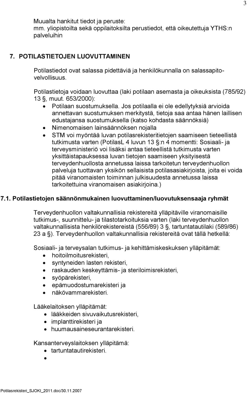 Potilastietoja voidaan luovuttaa (laki potilaan asemasta ja oikeuksista (785/92) 13, muut. 653/2000): Potilaan suostumuksella.