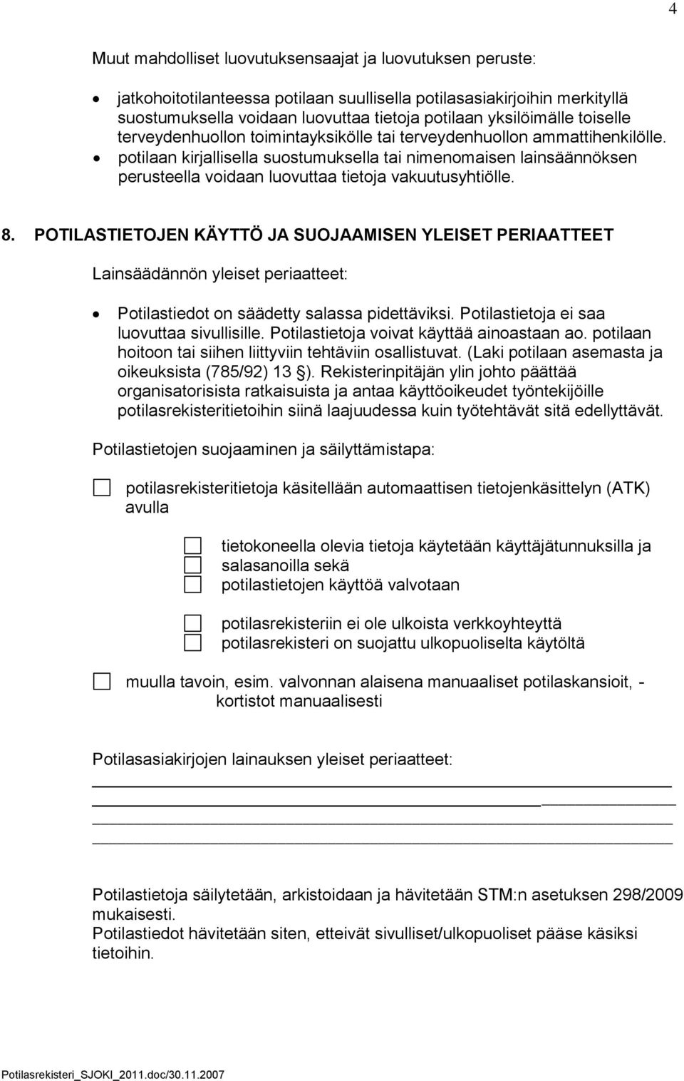 potilaan kirjallisella suostumuksella tai nimenomaisen lainsäännöksen perusteella voidaan luovuttaa tietoja vakuutusyhtiölle. 8.