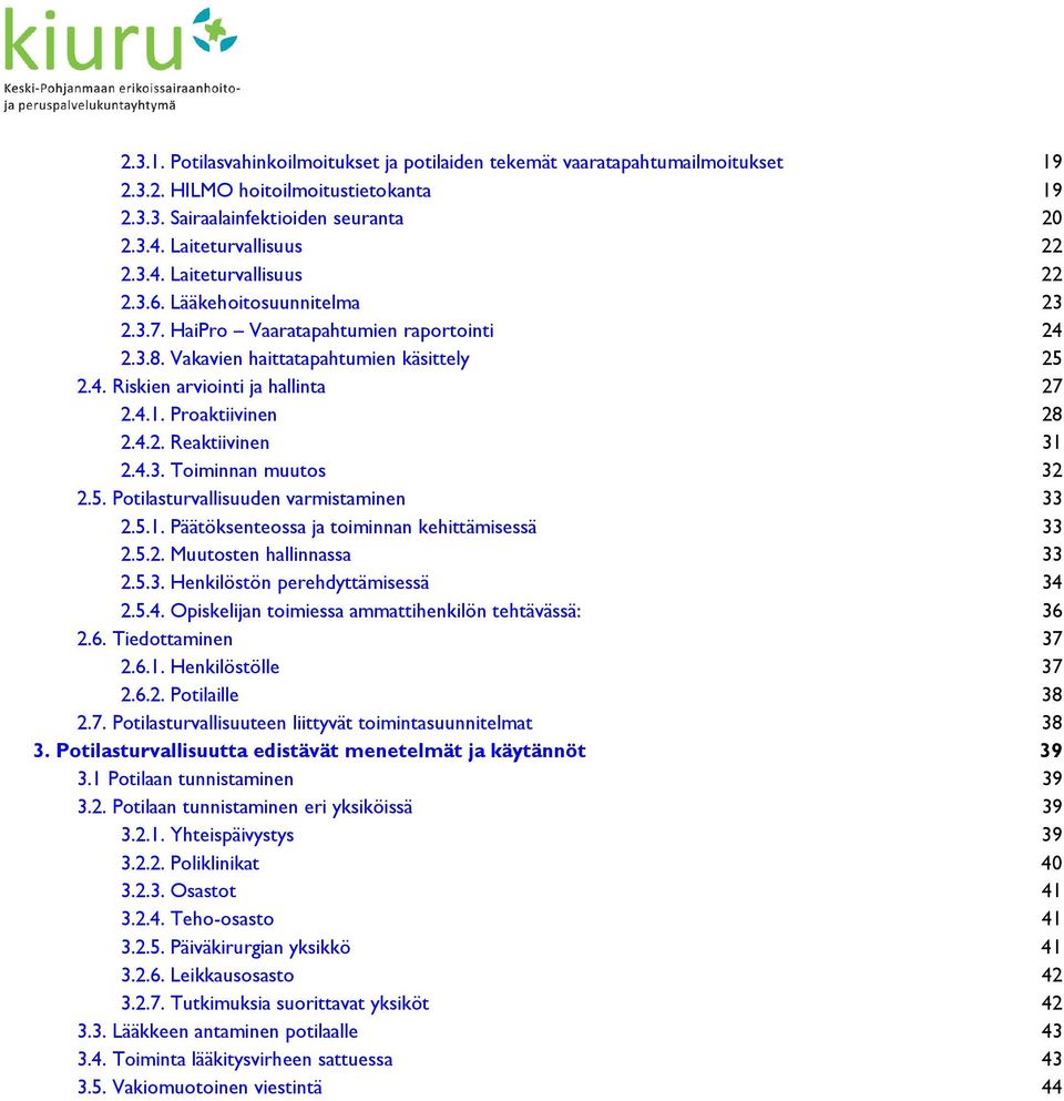 4.3. Toiminnan muutos 32 2.5. Potilasturvallisuuden varmistaminen 33 2.5.1. Päätöksenteossa ja toiminnan kehittämisessä 33 2.5.2. Muutosten hallinnassa 33 2.5.3. Henkilöstön perehdyttämisessä 34 2.5.4. Opiskelijan toimiessa ammattihenkilön tehtävässä: 36 2.