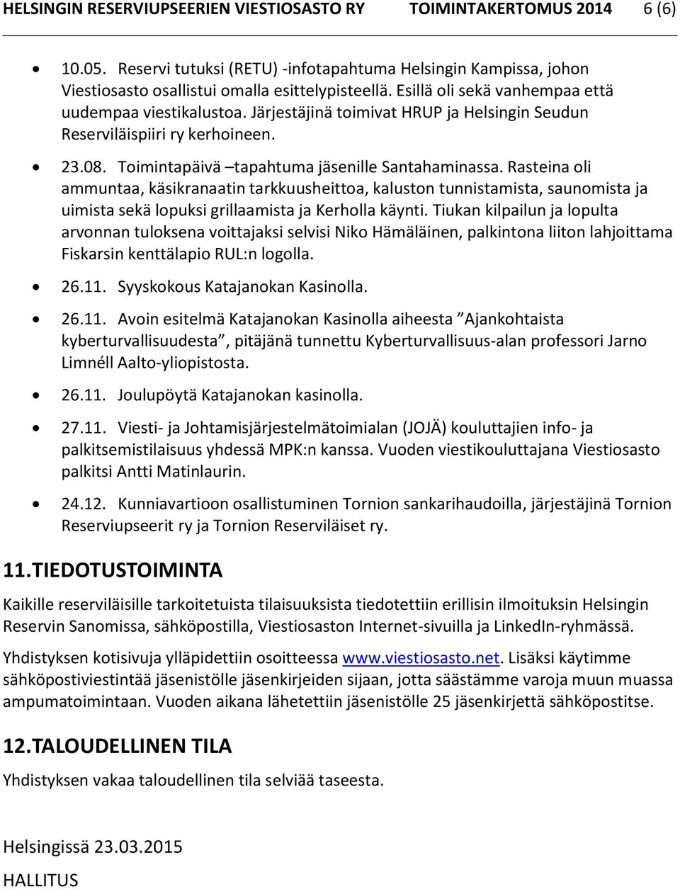 Rasteina oli ammuntaa, käsikranaatin tarkkuusheittoa, kaluston tunnistamista, saunomista ja uimista sekä lopuksi grillaamista ja Kerholla käynti.