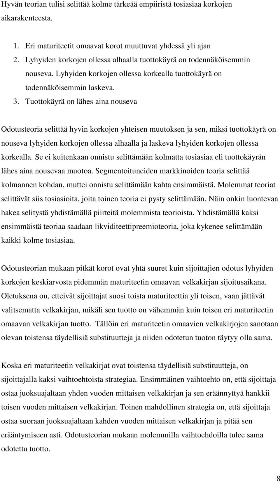 Tuottokäyrä on lähes aina nouseva Odotusteoria selittää hyvin korkojen yhteisen muutoksen ja sen, miksi tuottokäyrä on nouseva lyhyiden korkojen ollessa alhaalla ja laskeva lyhyiden korkojen ollessa